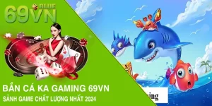 Bắn Cá KA Gaming 69VN - Sảnh Game Chất Lượng Nhất 2024