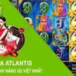 Huyền Bí Của Atlantis -Sức Hấp Dẫn Và Tính Năng Ưu Việt Nhất