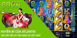Huyền Bí Của Atlantis -Sức Hấp Dẫn Và Tính Năng Ưu Việt Nhất