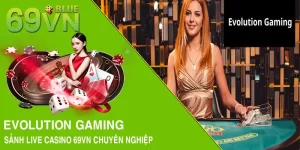 Evolution Gaming - Sảnh Live Casino 69VN Chuyên Nghiệp